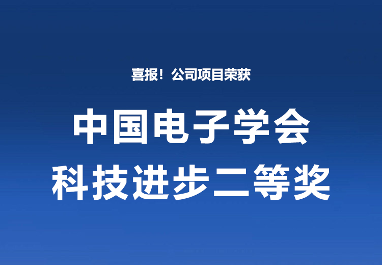喜報(bào)！公司項(xiàng)目榮獲中國電子學(xué)會科技進(jìn)步二等獎